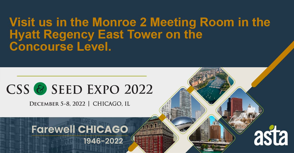 CSS & Seed Expo 2022, Dec. 5–8, 2022, Chicago, IL. "Visit us in the Monroe 2 Meeting Room in the Hyatt Regency East Tower on the Concourse Level."