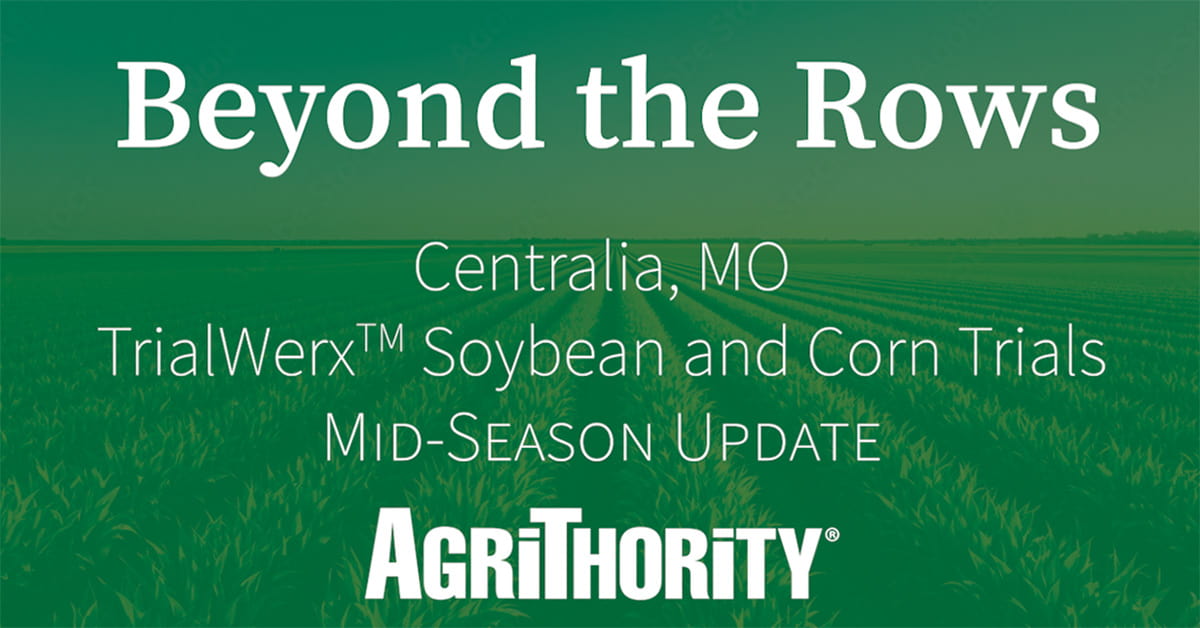 AgriThority® Beyond the Rows mid-season update for TrialWerx™ soybean and corn trials in Centralia, MO, showcasing innovative agriculture research and crop performance insights.
