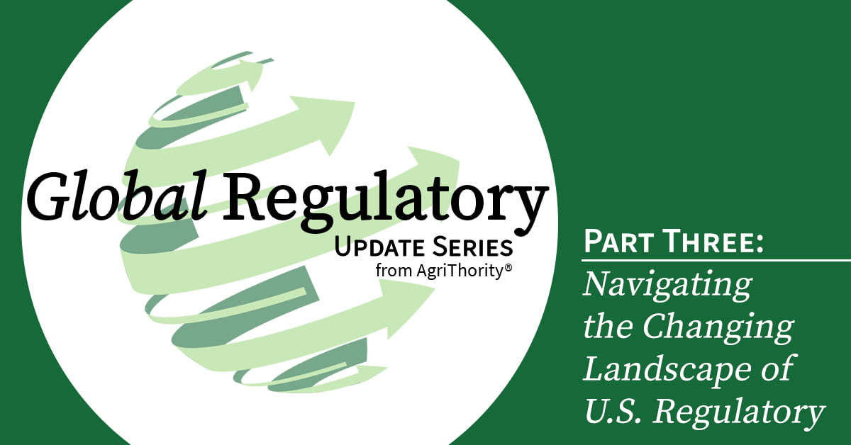 Global Regulatory Update Series from AgriThority, Part Three: Navigating the Changing Landscape of U.S. Regulatory, featuring a globe design with green arrows and text on a dark green and white background.