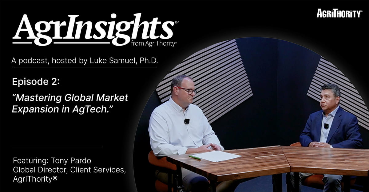 AgrInsights from AgriThority podcast Episode 2 thumbnail: host Luke Samuel, Ph.D. interviews Tony Pardo, Global Director of Client Services, on Mastering Global Market Expansion in AgTech.