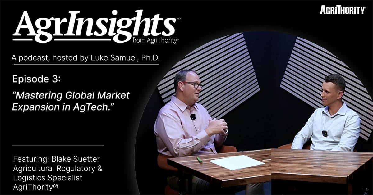 AgrInsights from AgriThority podcast Episode 3 thumbnail showing host Luke Samuel, Ph.D. in conversation with Blake Suetter, Agricultural Regulatory & Logistics Specialist, about mastering global market expansion in AgTech.